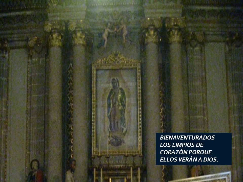 BIENAVENTURADOS LOS LIMPIOS DE CORAZÓN PORQUE ELLOS VERÁN A DIOS.
