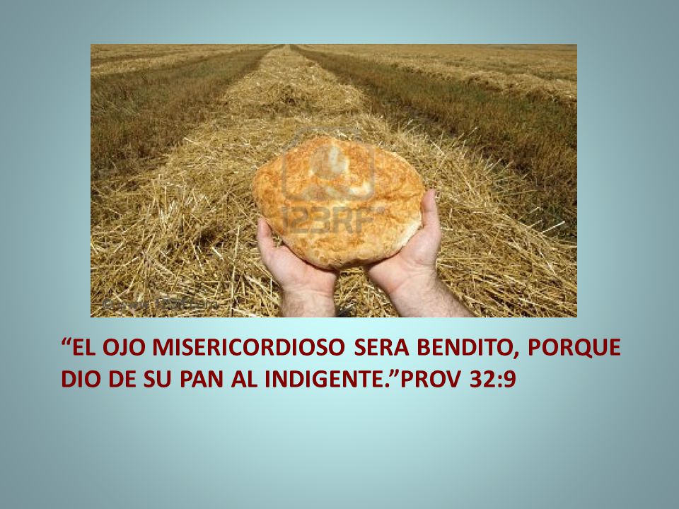 el ojo misericordioso sera bendito, porque dio de su pan al indigente