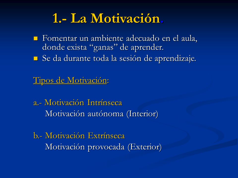 1.- La Motivación. Fomentar un ambiente adecuado en el aula, donde exista ganas de aprender. Se da durante toda la sesión de aprendizaje.