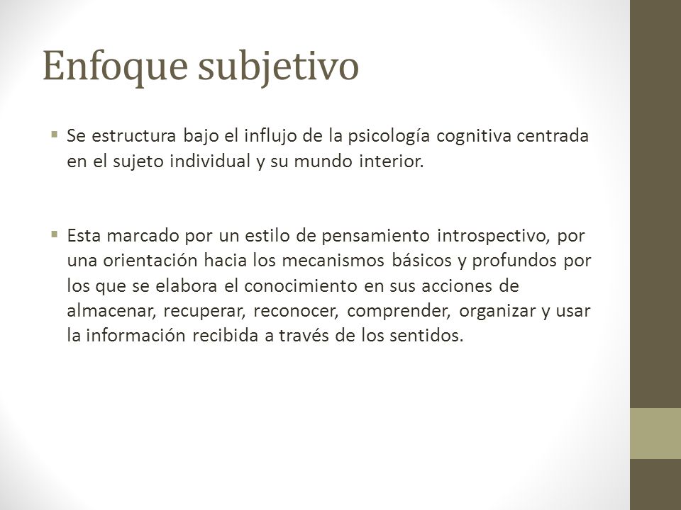 Enfoque subjetivo Se estructura bajo el influjo de la psicología cognitiva centrada en el sujeto individual y su mundo interior.