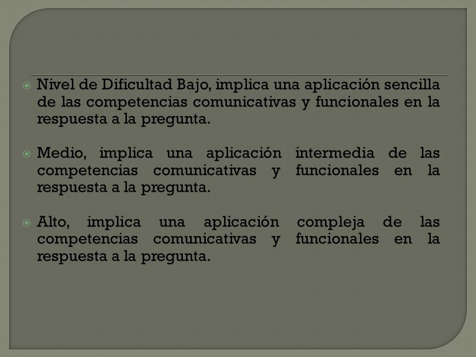 Nivel de Dificultad Bajo, implica una aplicación sencilla de las competencias comunicativas y funcionales en la respuesta a la pregunta.