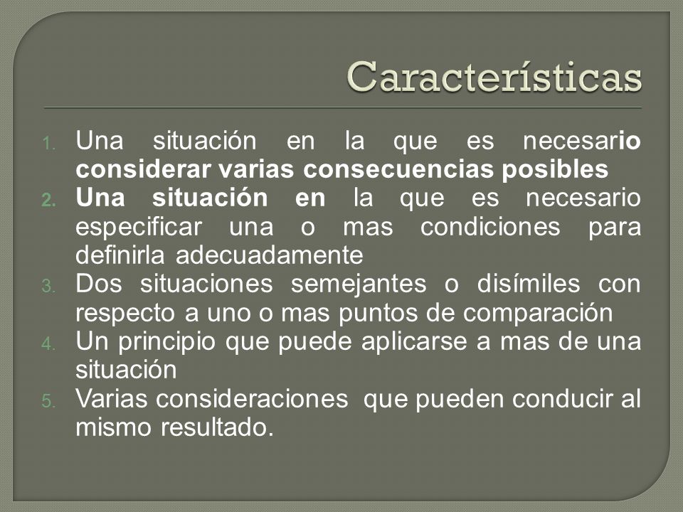 Características Una situación en la que es necesario considerar varias consecuencias posibles.