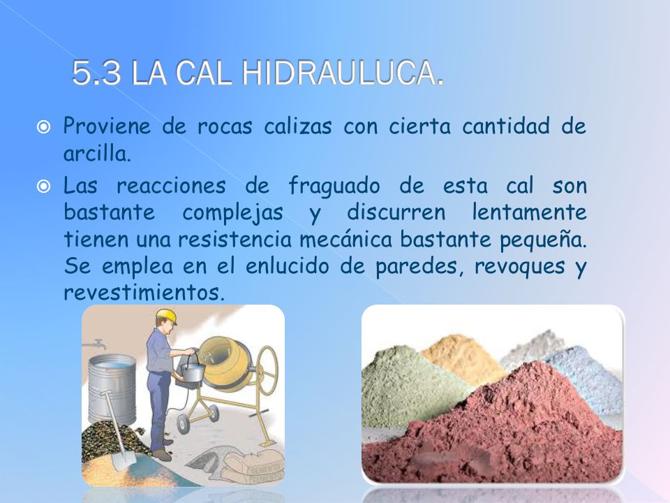 5.3 LA CAL HIDRAULUCA. Proviene de rocas calizas con cierta cantidad de arcilla.