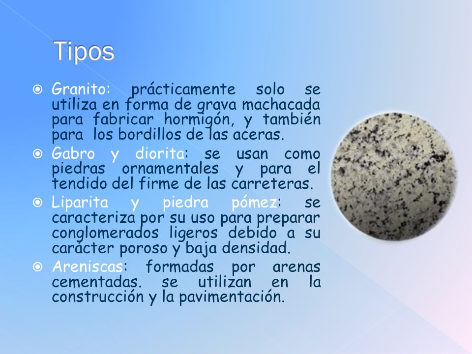 Tipos Granito: prácticamente solo se utiliza en forma de grava machacada para fabricar hormigón, y también para los bordillos de las aceras.