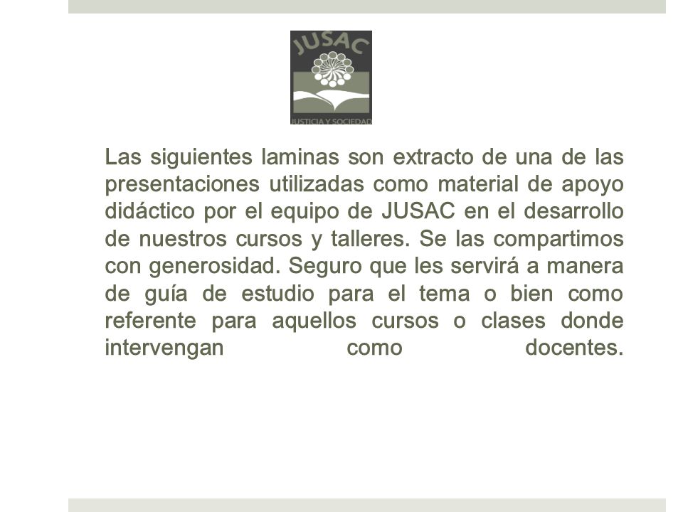 Las siguientes laminas son extracto de una de las presentaciones utilizadas como material de apoyo didáctico por el equipo de JUSAC en el desarrollo de nuestros cursos y talleres.