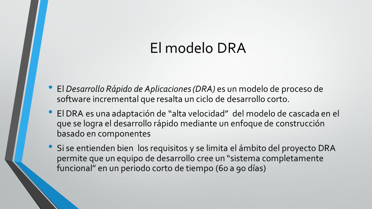 El modelo DRA El Desarrollo Rápido de Aplicaciones (DRA) es un modelo de proceso de software incremental que resalta un ciclo de desarrollo corto.
