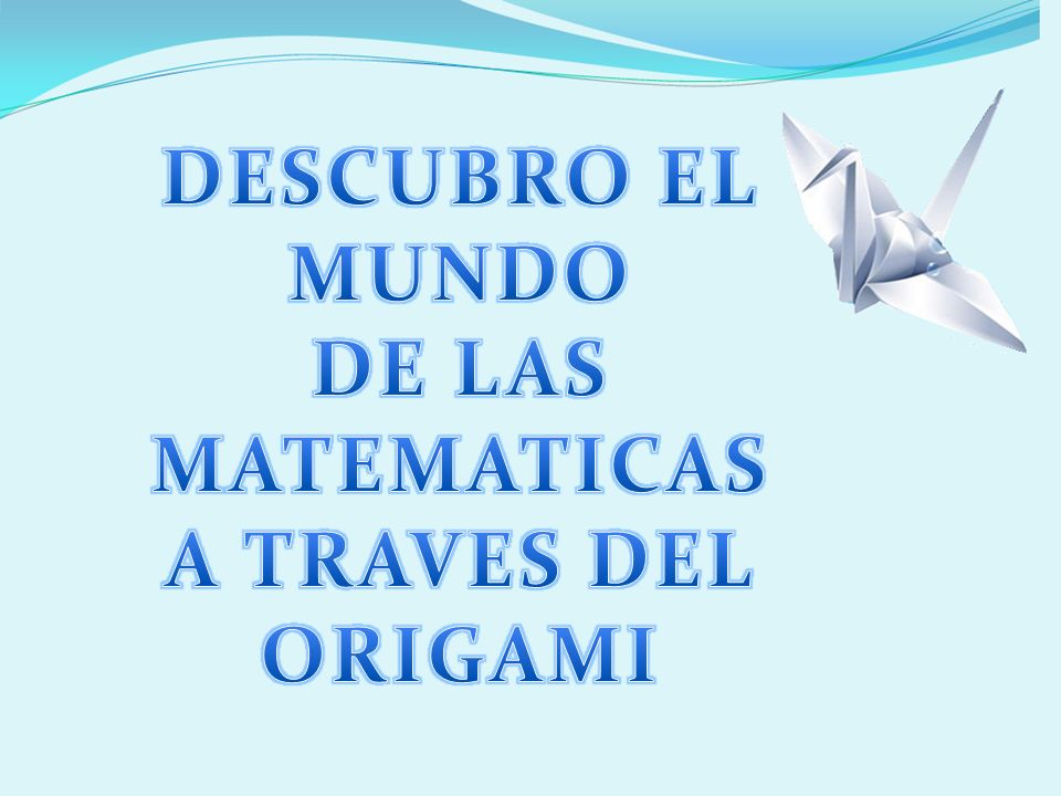 DESCUBRO EL MUNDO DE LAS MATEMATICAS A TRAVES DEL ORIGAMI
