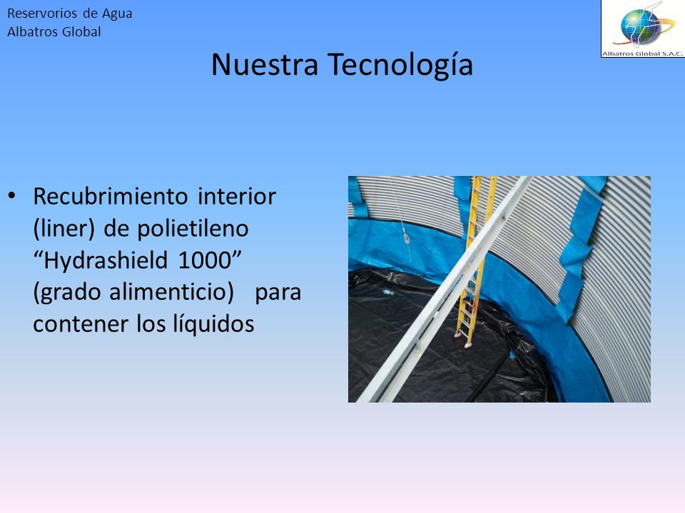 Nuestra Tecnología Recubrimiento interior (liner) de polietileno Hydrashield 1000 (grado alimenticio) para contener los líquidos.