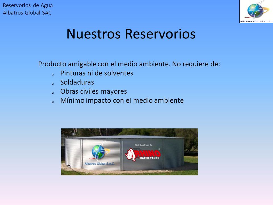 Nuestros Reservorios Producto amigable con el medio ambiente. No requiere de: Pinturas ni de solventes.