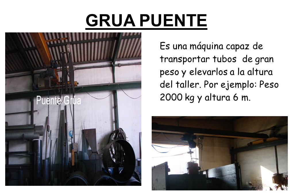 GRUA PUENTE Es una máquina capaz de transportar tubos de gran peso y elevarlos a la altura del taller.