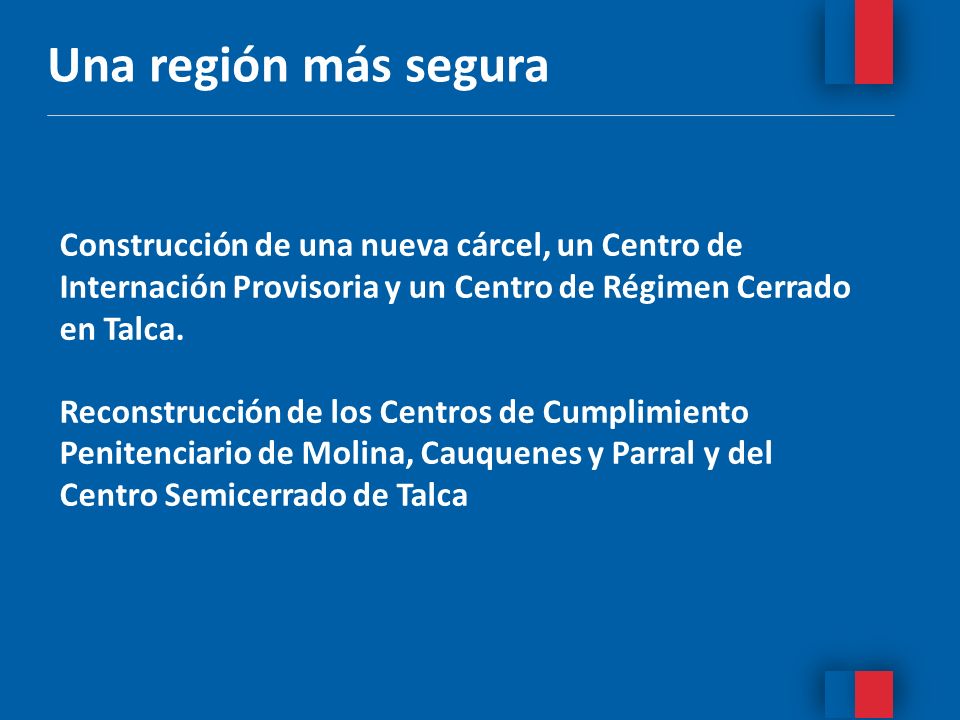 Una región más segura Construcción de una nueva cárcel, un Centro de Internación Provisoria y un Centro de Régimen Cerrado en Talca.