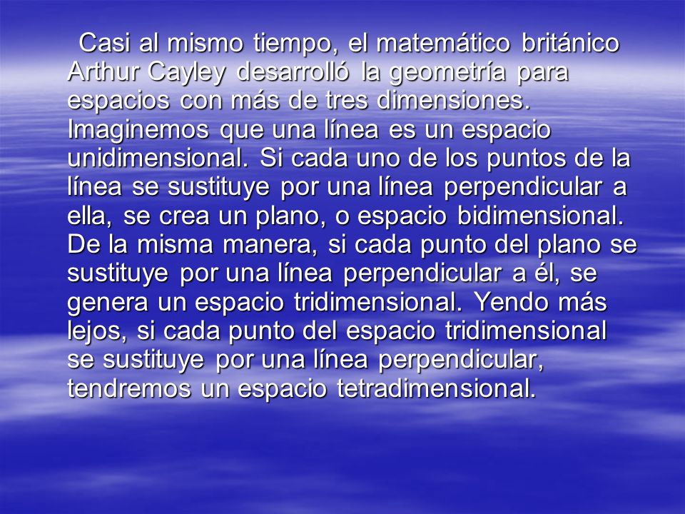 Casi al mismo tiempo, el matemático británico Arthur Cayley desarrolló la geometría para espacios con más de tres dimensiones.