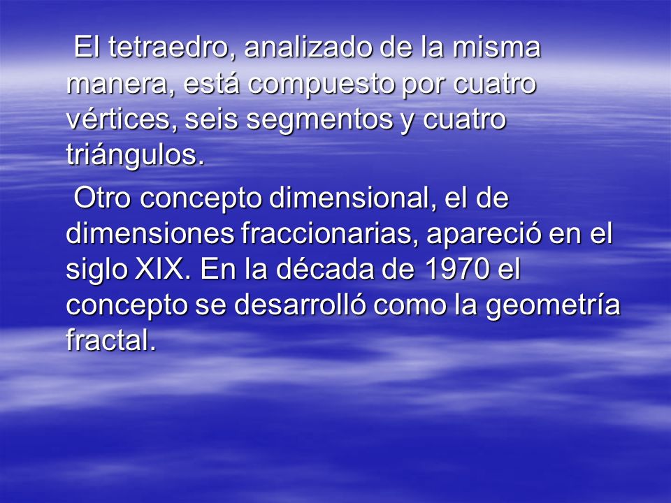 El tetraedro, analizado de la misma manera, está compuesto por cuatro vértices, seis segmentos y cuatro triángulos.