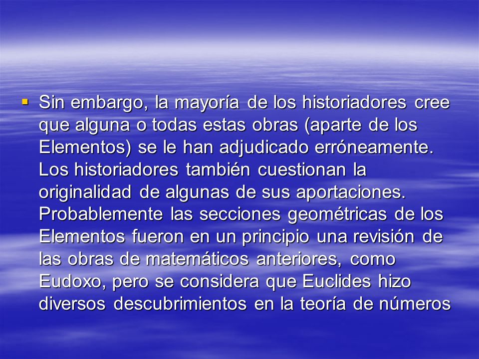 Sin embargo, la mayoría de los historiadores cree que alguna o todas estas obras (aparte de los Elementos) se le han adjudicado erróneamente.