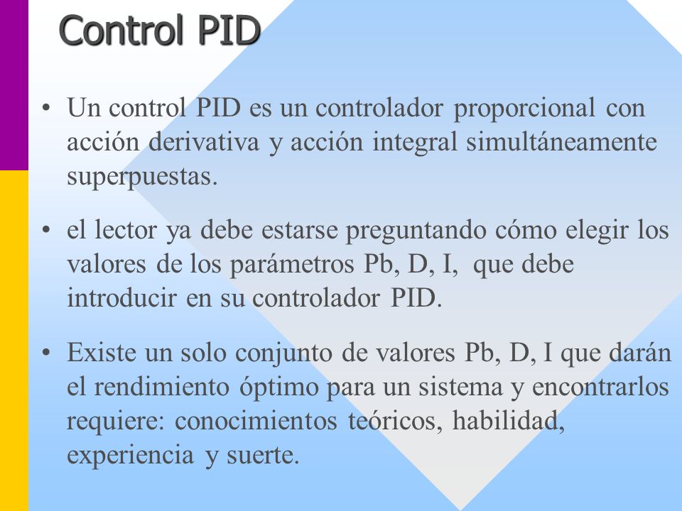 Control PID Un control PID es un controlador proporcional con acción derivativa y acción integral simultáneamente superpuestas.