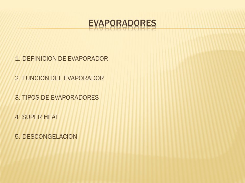 EVAPORADORES 1. DEFINICION DE EVAPORADOR 2. FUNCION DEL EVAPORADOR 3.