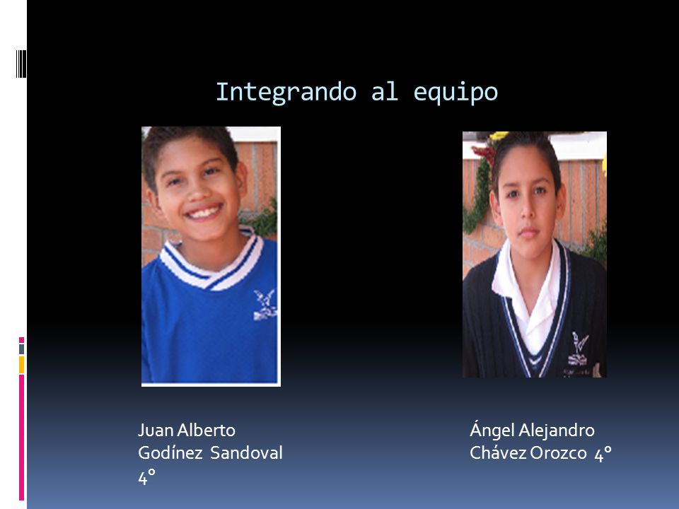 Integrando al equipo Juan Alberto Godínez Sandoval 4° Ángel Alejandro