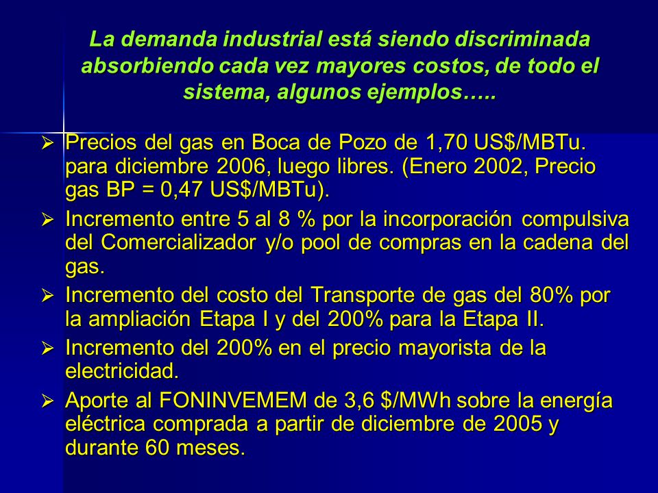 La demanda industrial está siendo discriminada absorbiendo cada vez mayores costos, de todo el sistema, algunos ejemplos…..
