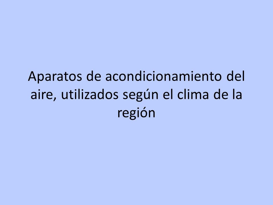 Aparatos de acondicionamiento del aire, utilizados según el clima de la región