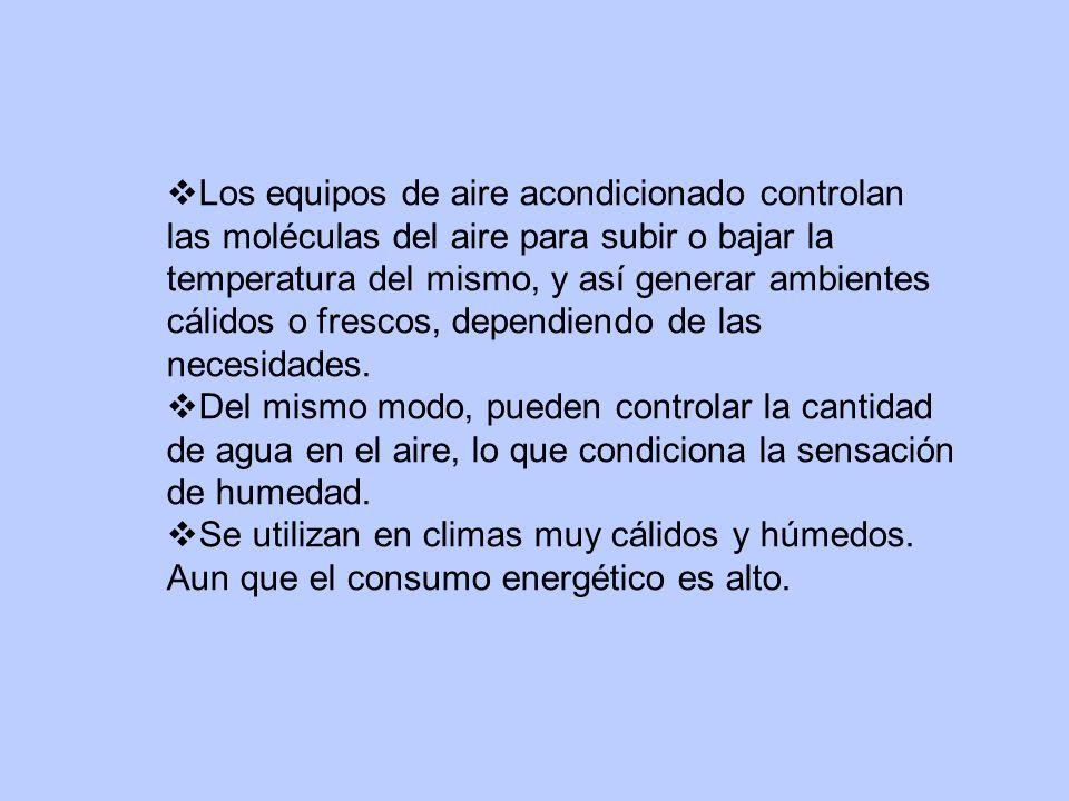 Los equipos de aire acondicionado controlan las moléculas del aire para subir o bajar la temperatura del mismo, y así generar ambientes cálidos o frescos, dependiendo de las necesidades.