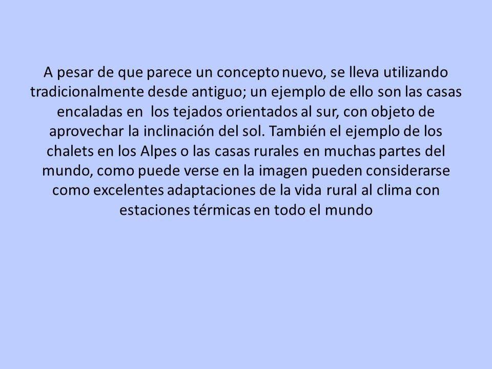 A pesar de que parece un concepto nuevo, se lleva utilizando tradicionalmente desde antiguo; un ejemplo de ello son las casas encaladas en los tejados orientados al sur, con objeto de aprovechar la inclinación del sol.