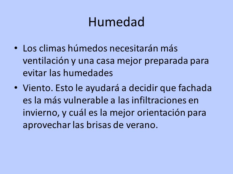Humedad Los climas húmedos necesitarán más ventilación y una casa mejor preparada para evitar las humedades.
