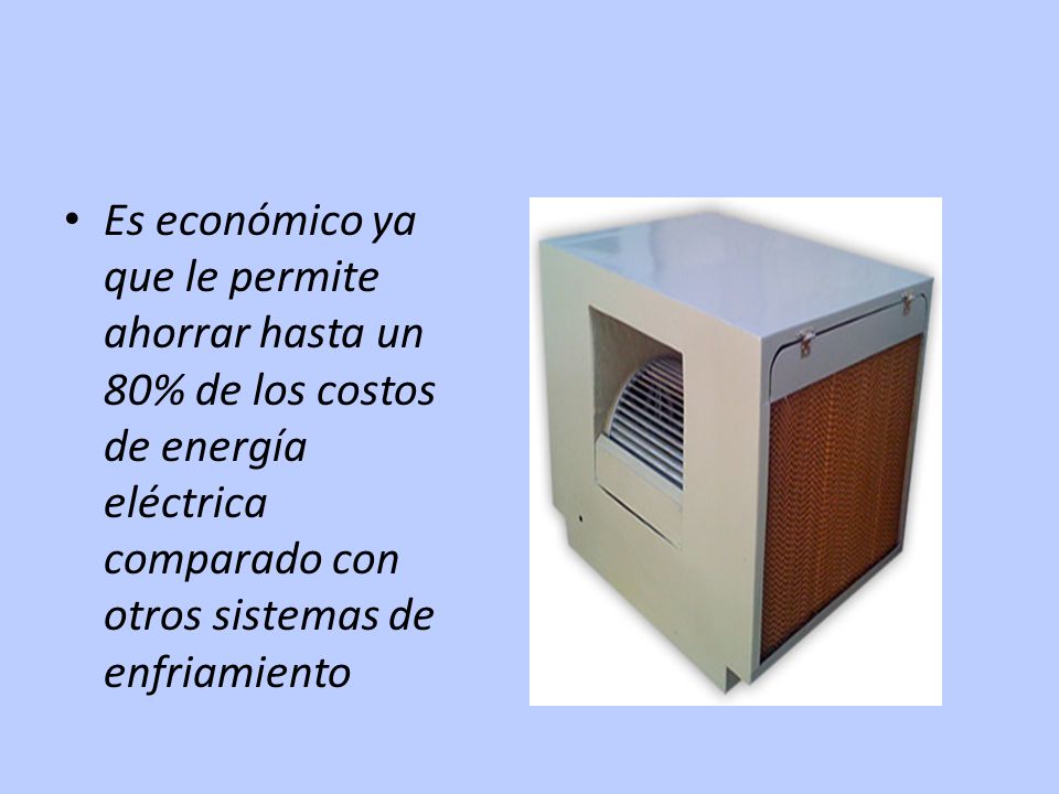 Es económico ya que le permite ahorrar hasta un 80% de los costos de energía eléctrica comparado con otros sistemas de enfriamiento