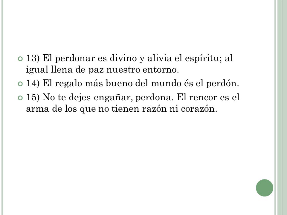 13) El perdonar es divino y alivia el espíritu; al igual llena de paz nuestro entorno.