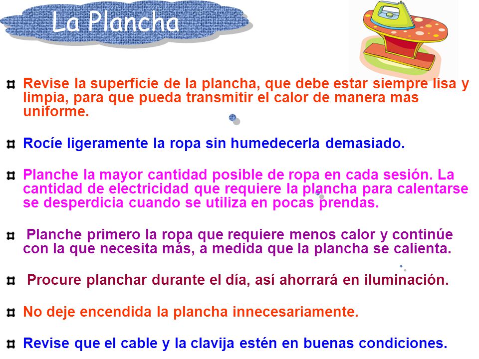 La Plancha Revise la superficie de la plancha, que debe estar siempre lisa y limpia, para que pueda transmitir el calor de manera mas uniforme.
