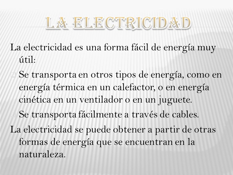 LA ELECTRICIDAD La electricidad es una forma fácil de energía muy útil: