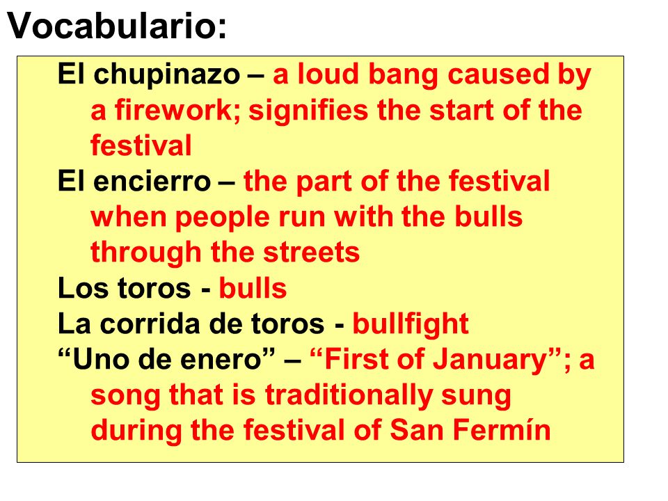 Vocabulario: El chupinazo – a loud bang caused by a firework; signifies the start of the festival.