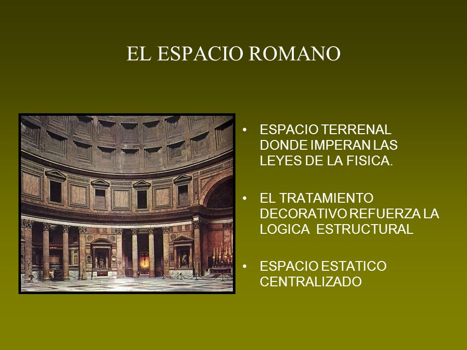 EL ESPACIO ROMANO ESPACIO TERRENAL DONDE IMPERAN LAS LEYES DE LA FISICA. EL TRATAMIENTO DECORATIVO REFUERZA LA LOGICA ESTRUCTURAL.