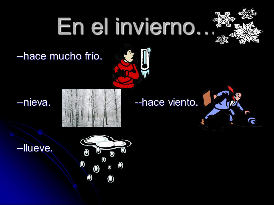 En el invierno… --hace mucho frío. --nieva. --hace viento. --llueve.