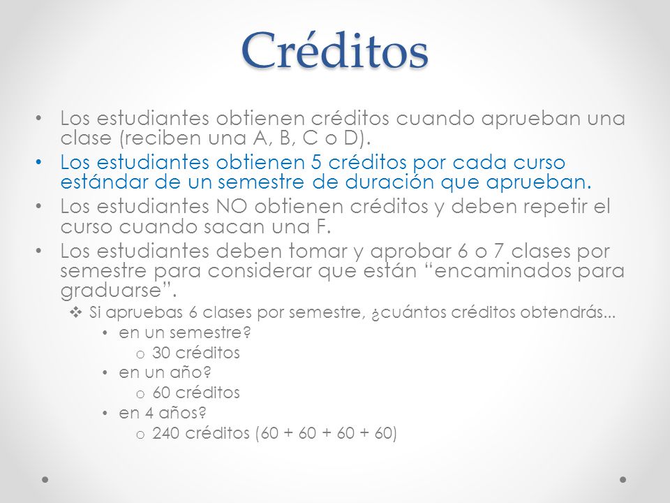Créditos Los estudiantes obtienen créditos cuando aprueban una clase (reciben una A, B, C o D).