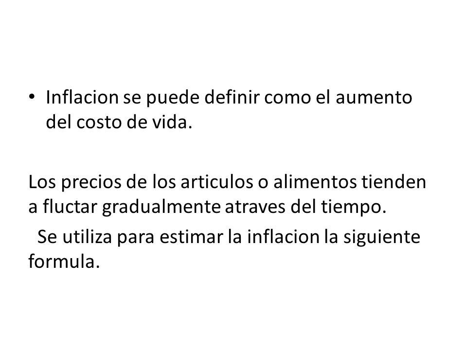 Inflacion se puede definir como el aumento del costo de vida.