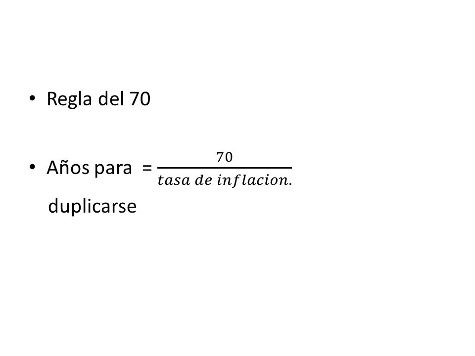 Regla del 70 Años para = 70 𝑡𝑎𝑠𝑎 𝑑𝑒 𝑖𝑛𝑓𝑙𝑎𝑐𝑖𝑜𝑛. duplicarse
