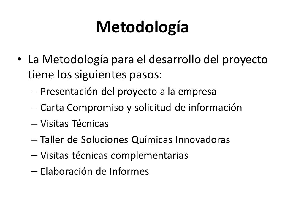 Metodología La Metodología para el desarrollo del proyecto tiene los siguientes pasos: Presentación del proyecto a la empresa.