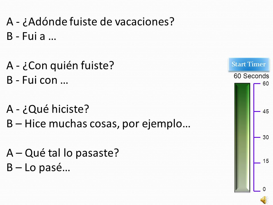 A - ¿Adónde fuiste de vacaciones. B - Fui a … A - ¿Con quién fuiste