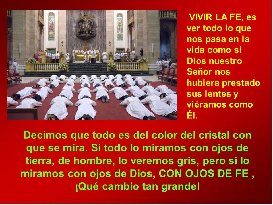 VIVIR LA FE, es ver todo lo que nos pasa en la vida como si Dios nuestro Señor nos hubiera prestado sus lentes y viéramos como Él.