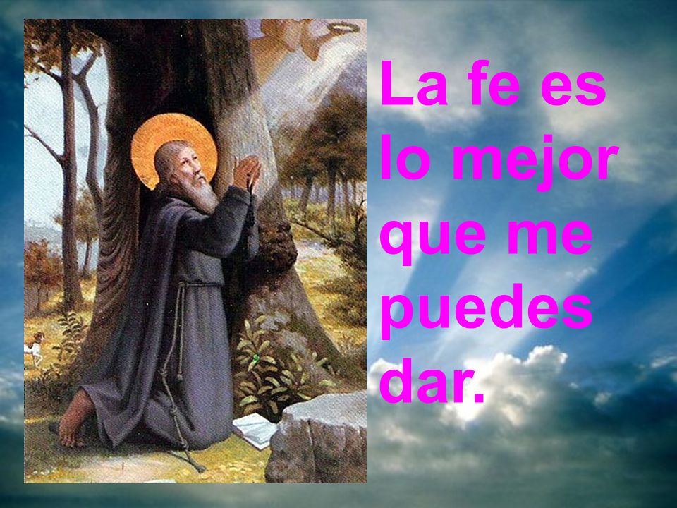 La fe es lo mejor que me puedes dar.