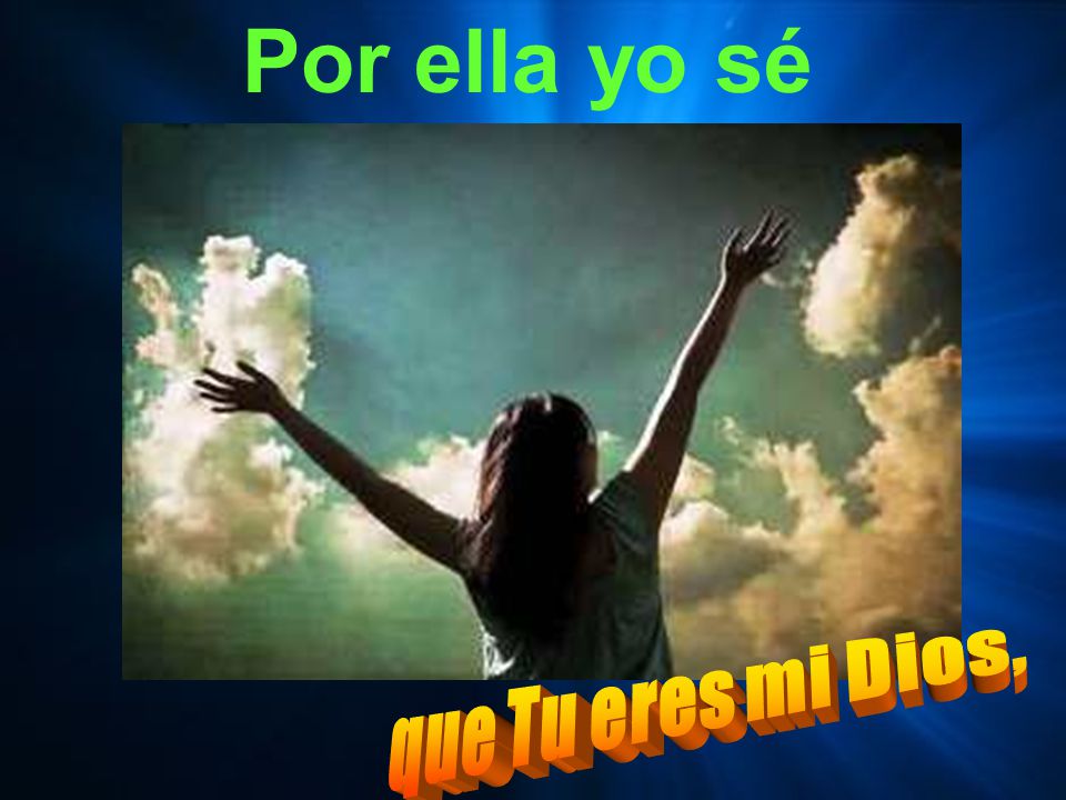 Por ella yo sé que Tu eres mi Dios,