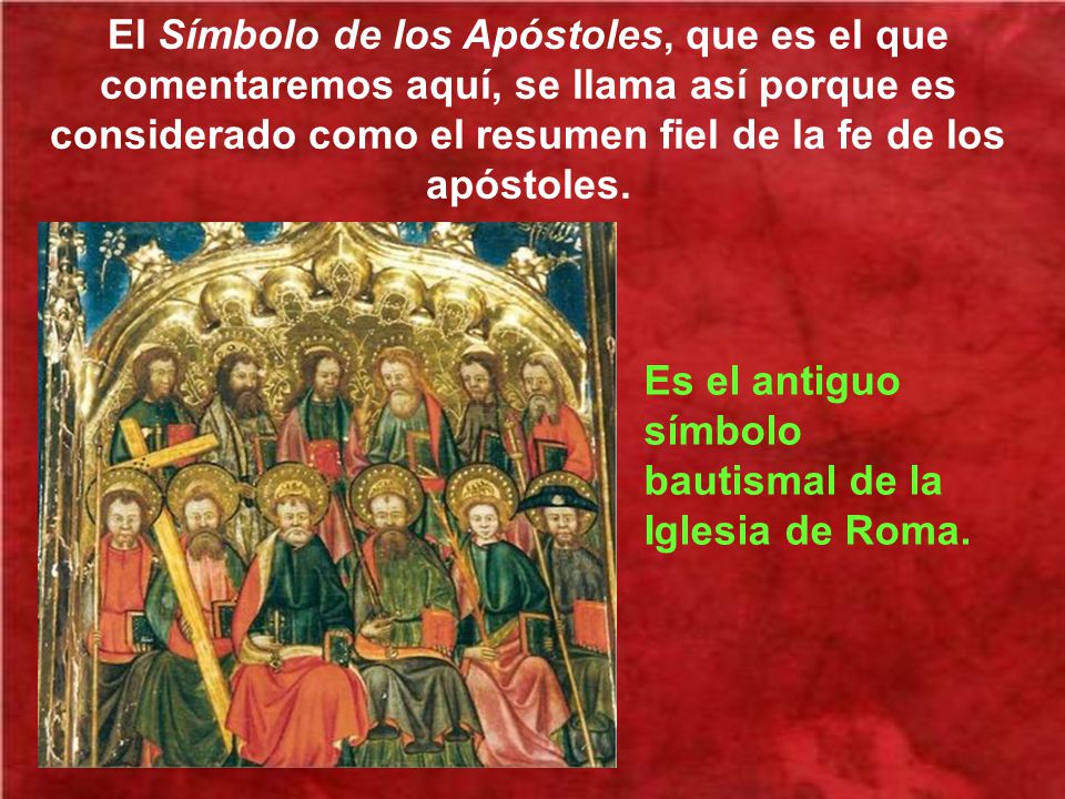 El Símbolo de los Apóstoles, que es el que comentaremos aquí, se llama así porque es considerado como el resumen fiel de la fe de los apóstoles.