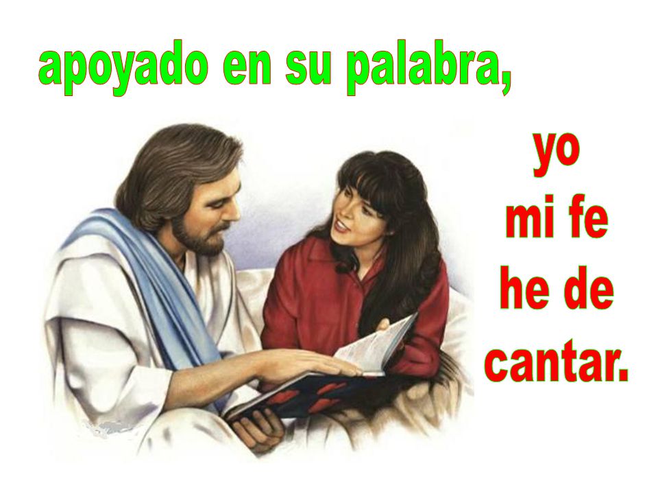apoyado en su palabra, yo mi fe he de cantar.