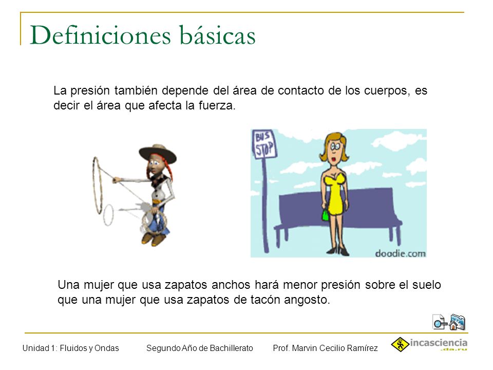 Definiciones básicas La presión también depende del área de contacto de los cuerpos, es decir el área que afecta la fuerza.