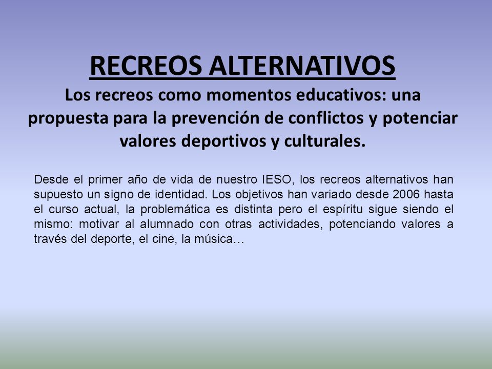 RECREOS ALTERNATIVOS Los recreos como momentos educativos: una propuesta para la prevención de conflictos y potenciar valores deportivos y culturales.