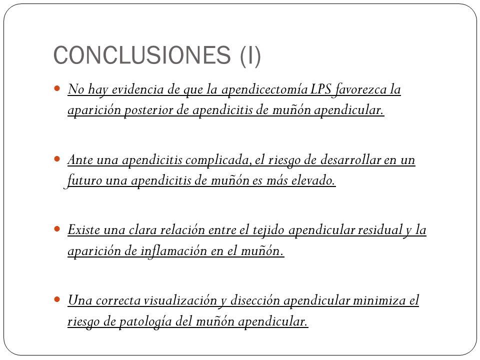 CONCLUSIONES (I) No hay evidencia de que la apendicectomía LPS favorezca la aparición posterior de apendicitis de muñón apendicular.