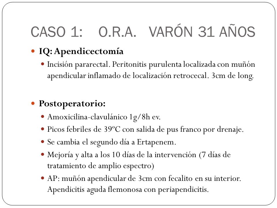 CASO 1: O.R.A. VARÓN 31 AÑOS IQ: Apendicectomía Postoperatorio: