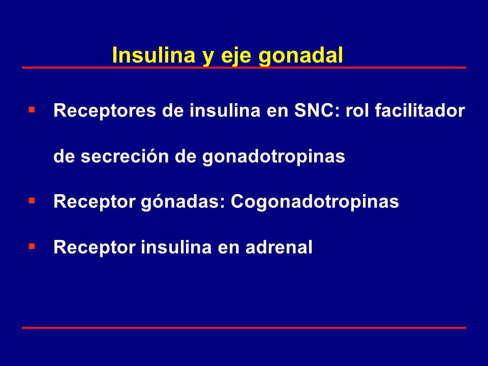 Insulina y eje gonadal Receptores de insulina en SNC: rol facilitador de secreción de gonadotropinas.