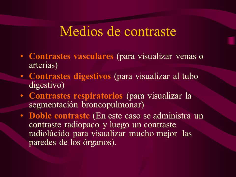 Medios de contraste Contrastes vasculares (para visualizar venas o arterias) Contrastes digestivos (para visualizar al tubo digestivo)