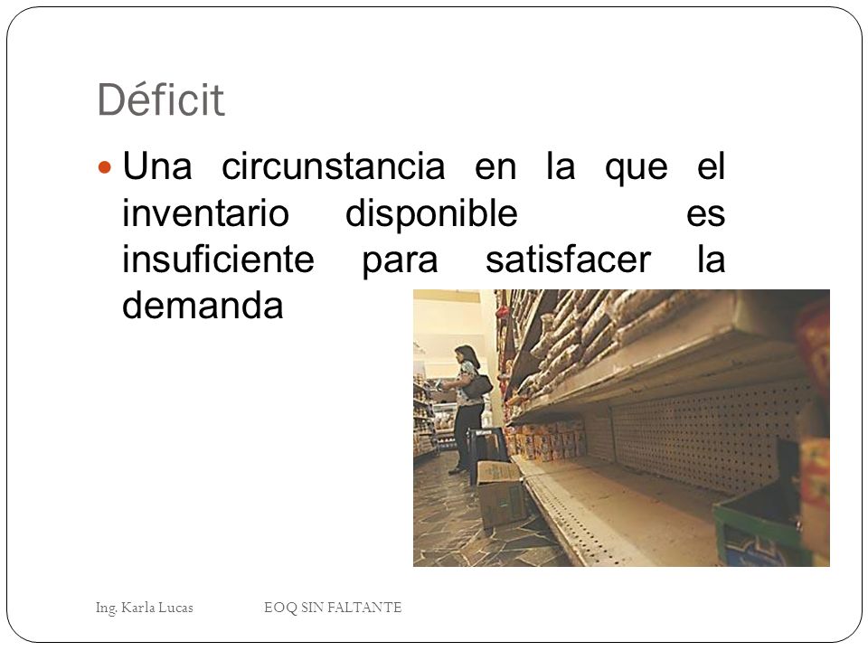 Déficit Una circunstancia en la que el inventario disponible es insuficiente para satisfacer la demanda.